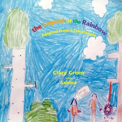 The Legend of the Rainbow: adapted from a Lakota tale by Green, Clare