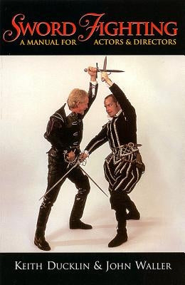 Sword Fighting: A Manual for Actors & Directors by Ducklin, Keith