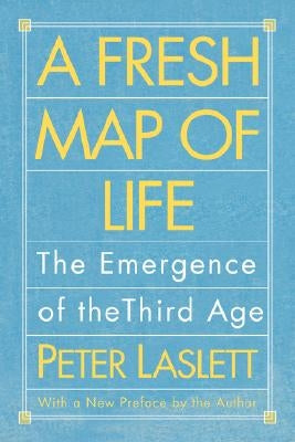 A Fresh Map of Life: The Emergence of the Third Age by Laslett, Peter