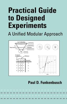Practical Guide to Designed Experiments: A Unified Modular Approach by Funkenbusch, Paul D.