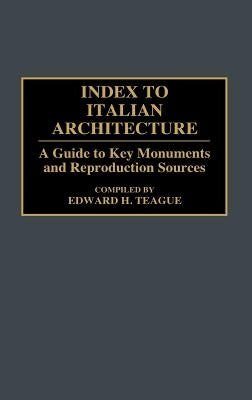 Index to Italian Architecture: A Guide to Key Monuments and Reproduction Sources by Teague, Edward H.