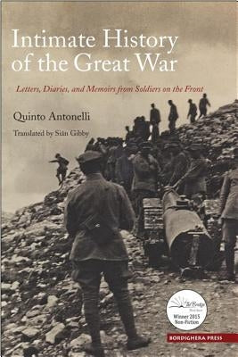 Intimate History of the Great War: Letters, Diaries, and Memoirs from Soldiers on the Front by Antonelli, Quinto