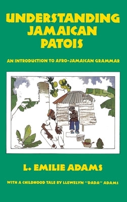 Understanding Jamaican Patois: An Introduction to Afro-Jamaican Grammar by Adams, L. Emilie