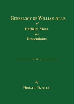 Genealogy of William Allis of Hatfield, Mass. and Descendants 1630-1919 by Allis, Horatio D.
