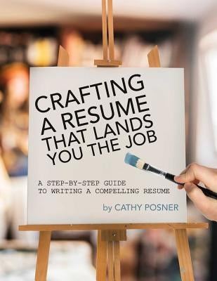 Crafting a Resume That Lands You the Job: A Step-by-Step Guide to Writing a Compelling Resume by Posner, Cathy