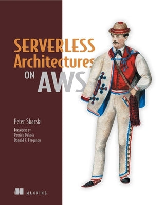 Serverless Architectures on AWS: With Examples Using AWS Lambda by Sbarski, Peter