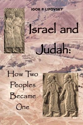 Israel and Judah: How Two Peoples Became One by Lipovsky, Igor P.