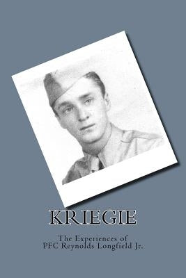 Kriegie: The Experiences of PFC Reynolds Longfield Jr. by Longfield, Helen Louise