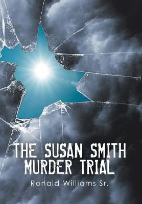 The Susan Smith Murder Trial: Why Susan, Why? by Williams, Ronald, Sr.