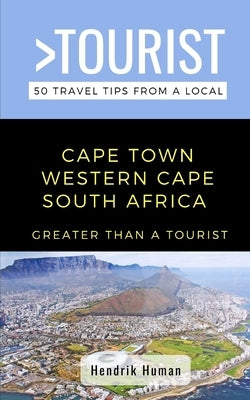 Greater Than a Tourist-Cape Town Western Cape South Africa: 50 Travel Tips from a Local by Human, Hendrik