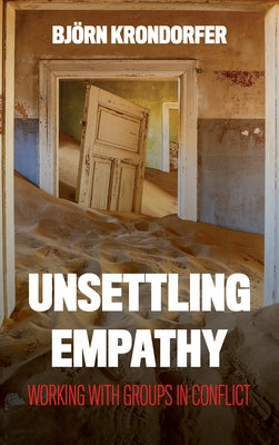 Unsettling Empathy: Working with Groups in Conflict by Krondorfer, Björn