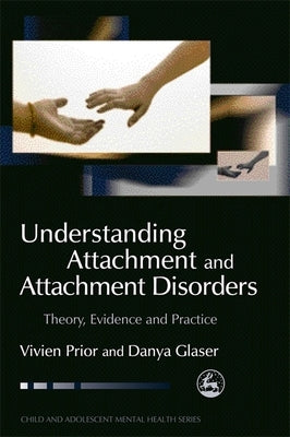 Understanding Attachment and Attachment Disorders: Theory, Evidence and Practice by Prior, Vivien
