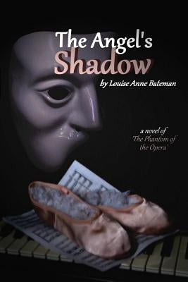 The Angel's Shadow: A Novel of 'the Phantom of the Opera' by Bateman, Louise Anne