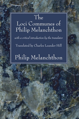 The Loci Communes of Philip Melanchthon by Melanchthon, Philip