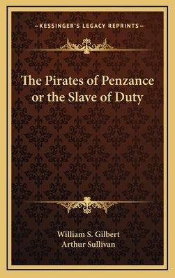 The Pirates of Penzance or the Slave of Duty by Gilbert, William S.