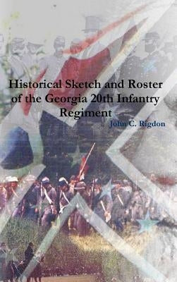 Historical Sketch and Roster of the Georgia 20th Infantry Regiment by Rigdon, John C.