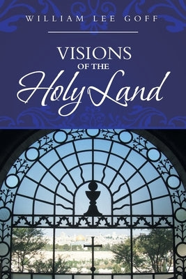Visions of the Holy Land by Goff, William Lee