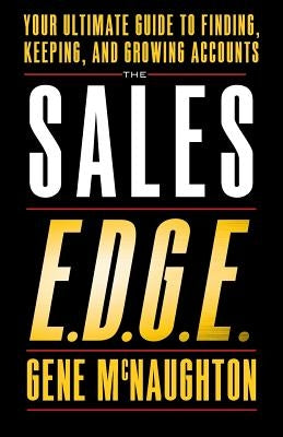 The Sales EDGE: Your Ultimate Guide to Finding, Keeping, and Growing Accounts by McNaughton, Gene