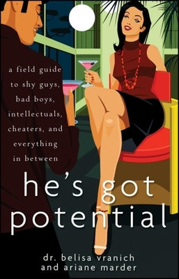 He's Got Potential: A Field Guide to Shy Guys, Bad Boys, Intellectuals, Cheaters, and Everything in Between by Vranich, Belisa
