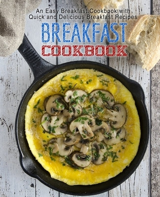 Breakfast Cookbook: An Easy Breakfast Cookbook with Quick and Delicious Breakfast Recipes by Press, Booksumo
