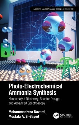 Photo-Electrochemical Ammonia Synthesis: Nanocatalyst Discovery, Reactor Design, and Advanced Spectroscopy by Nazemi, Mohammadreza