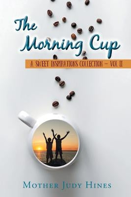 The Morning Cup: A Sweet Inspirations Collection Vol II by Hines, Mother Judy