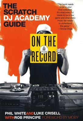 On the Record: The Scratch DJ Academy Guide by White, Phil