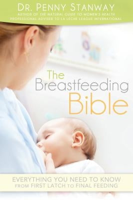 Breastfeeding Bible: Everything You Need to Know from First Latch to Final Feeding by Stanway, Penny