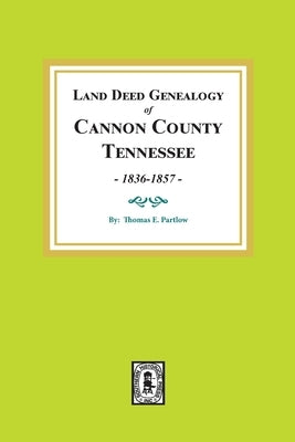 Land Deed Genealogy of Cannon County, Tennessee, 1836-1857. by Partlow, Thomas E.