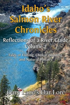 Idaho's Salmon River Chronicles Reflection of a River Guide: Tales of Fishing, Chukar Hunting, and Natural History - Gary Lane's Oar Lore by Lane, Gary