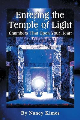 Entering the Temple of Light: Chambers That Open Your Heart by Kimes, Nancy