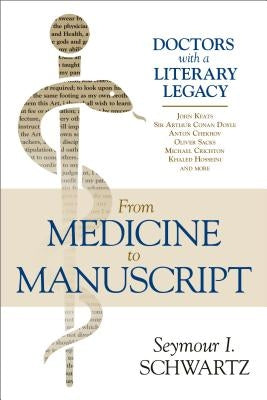 From Medicine to Manuscript: Doctors with a Literary Legacy by Schwartz, Seymour I.