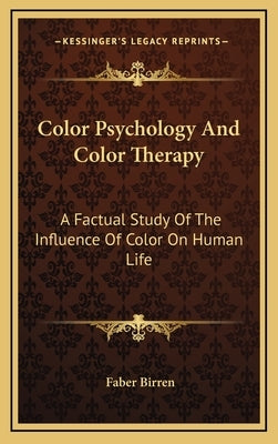 Color Psychology and Color Therapy: A Factual Study of the Influence of Color on Human Life by Birren, Faber