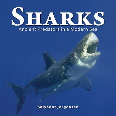 Sharks: Ancient Predators in a Modern Sea by Jorgensen, Salvador