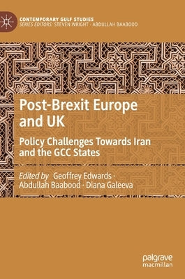 Post-Brexit Europe and UK: Policy Challenges Towards Iran and the Gcc States by Edwards, Geoffrey