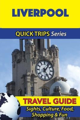 Liverpool Travel Guide (Quick Trips Series): Sights, Culture, Food, Shopping & Fun by Atkins, Cynthia