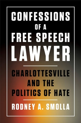 Confessions of a Free Speech Lawyer: Charlottesville and the Politics of Hate by Smolla, Rodney A.