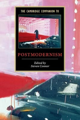 The Cambridge Companion to Postmodernism by Connor, Steven