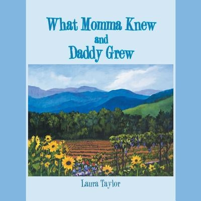 What Momma Knew and Daddy Grew by Taylor, Laura