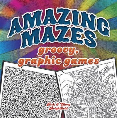 Amazing Mazes: Groovy, Graphic Games by Brightfield, Rick
