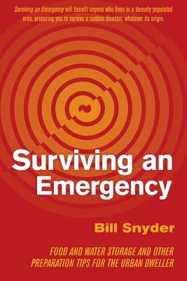 Surviving an Emergency: Food and Water Storage and Other Preparation Tips for the Urban Dweller by Snyder, Bill