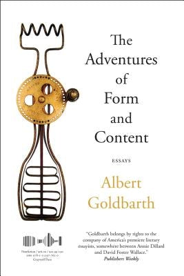 The Adventures of Form and Content: Essays by Goldbarth, Albert