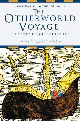 The Otherworld Voyage in Early Irish Literature: An Anthology of Criticism by Wooding, Jonathan M.