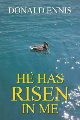 He Has Risen In Me by Ennis, Donald