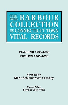 Barbour Collection of Connecticut Town Vital Records. Volume 34: Plymouth 1795-1850, Pomfret 1705-1850 by White, Lorraine Cook