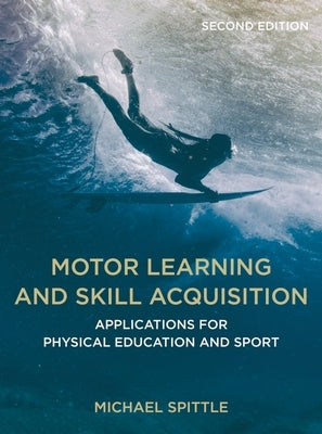 Motor Learning and Skill Acquisition: Applications for Physical Education and Sport by Spittle, Michael