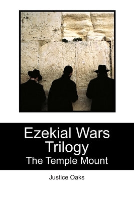 Ezekial Wars Trilogy: The Temple Mount by Oaks, Justice