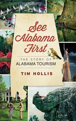 See Alabama First: The Story of Alabama Tourism by Hollis, Tim