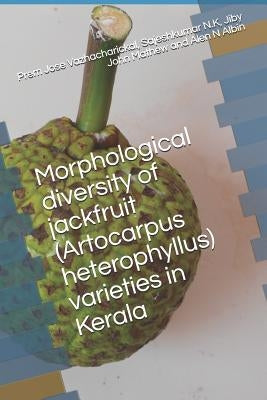 Morphological Diversity of Jackfruit (Artocarpus Heterophyllus) Varieties in Kerala by N. K., Sajeshkumar