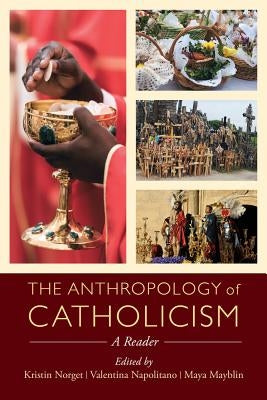 The Anthropology of Catholicism: A Reader by Norget, Kristin